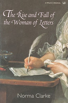 The Rise and Fall of the Woman of Letters - Clarke, Norma