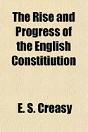 The Rise and Progress of the English Constitiution - Creasy, E S