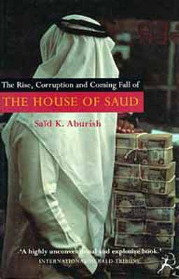 The Rise, Corruption and Coming Fall of the House of Saud - Aburish, Said K.