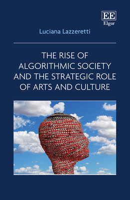 The Rise of Algorithmic Society and the Strategic Role of Arts and Culture - Lazzeretti, Luciana