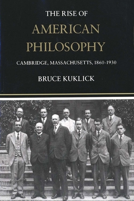 The Rise of American Philosophy: Cambridge, Massachusetts, 1860-1930 - Kuklick, Bruce