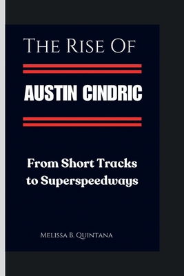 The Rise of Austin Cindric: From Short Tracks to Superspeedways - B Quintana, Melissa