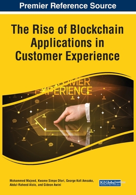 The Rise of Blockchain Applications in Customer Experience - Majeed, Mohammed (Editor), and Ofori, Kwame Simpe (Editor), and Amoako, George Kofi (Editor)