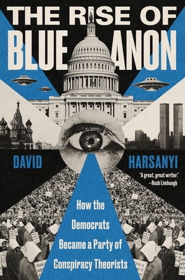 The Rise of Blueanon: How the Democrats Became a Party of Conspiracy Theorists - Harsanyi, David