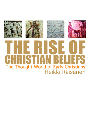 The Rise of Christian Beliefs: The Thought-World of Early Christians - Raisanen, Heikki