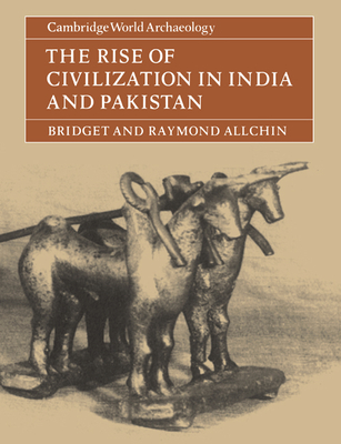 The Rise of Civilization in India and Pakistan - Allchin, Bridget, and Allchin, Raymond