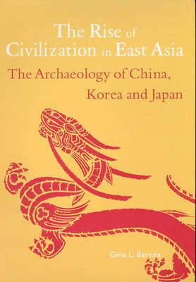 The Rise of Civilization in the East: The Archaeology of China, Korea and Japan - Barnes, Gina L