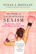 The Rise of Enlightened Sexism: How Pop Culture Took Us from Girl Power to Girls Gone Wild