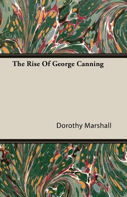 The Rise Of George Canning - Marshall, Dorothy