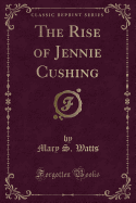 The Rise of Jennie Cushing (Classic Reprint)