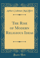 The Rise of Modern Religious Ideas (Classic Reprint)