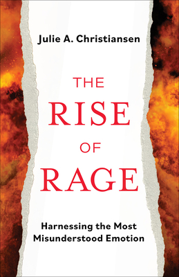 The Rise of Rage: Harnessing the Most Misunderstood Emotion - Christiansen, Julie a