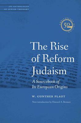 The Rise of Reform Judaism: A Sourcebook of Its European Origins - Plaut, W Gunther, Rabbi, and Freehof, Solomon B, Dr. (Foreword by), and Berman, Howard A, Rabbi (Introduction by)