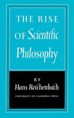 The Rise of Scientific Philosophy - Reichenbach, Hans