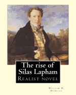 The Rise of Silas Lapham ( Realist Novel) by: William D. Howells: The Rise of Silas Lapham Is a Realist Novel by William Dean Howells Published in 1885. the Story Follows the Materialistic Rise of Silas Lapham from Rags to Riches, and His Ensuing Moral Su