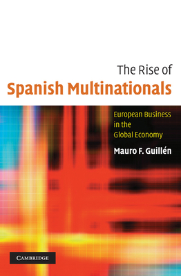 The Rise of Spanish Multinationals: European Business in the Global Economy - Guilln, Mauro