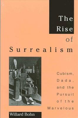 The Rise of Surrealism: Cubism, Dada, and the Pursuit of the Marvelous - Bohn, Willard, Professor