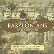 The Rise of the Babylonians - Ancient History of the World Children's Ancient History