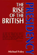 The Rise of the British Presidency - Foley, Michael