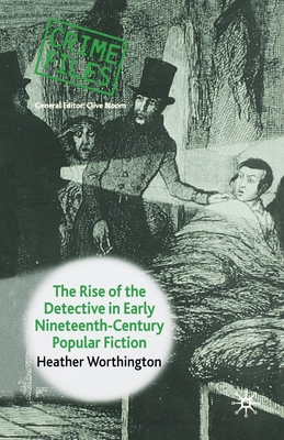 The Rise of the Detective in Early Nineteenth-Century Popular Fiction - Worthington, Heather