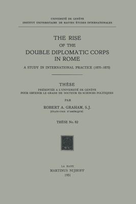 The Rise of the Double Diplomatic Corps in Rome: A Study in International Practice (1870-1875) - Graham, Robert A