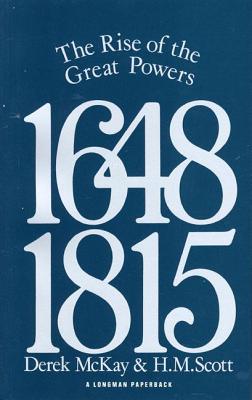 The Rise of the Great Powers 1648 - 1815 - McKay, Derek, and Scott, H M