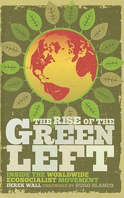 The Rise of the Green Left: Inside the Worldwide Ecosocialist Movement - Wall, Derek