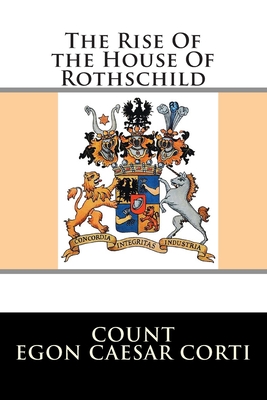 The Rise Of the House Of Rothschild - Corti, Egon Caesar