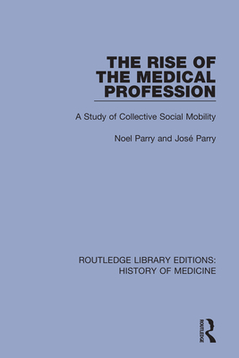 The Rise of the Medical Profession: A Study of Collective Social Mobility - Parry, Noel, and Parry, Jos