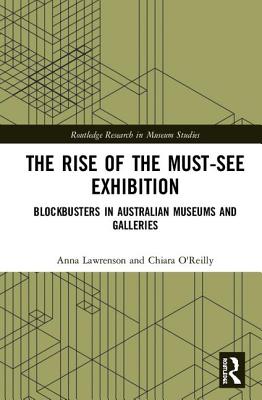 The Rise of the Must-See Exhibition: Blockbusters in Australian Museums and Galleries - Lawrenson, Anna, and O'Reilly, Chiara