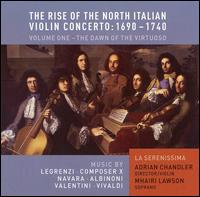 The Rise of the North Italian Violin Concerto: 1690-1740, Vol. 1 - The Dawn of the Virtuoso - Adrian Chandler (violin); La Serenissima; Mhairi Lawson (soprano)