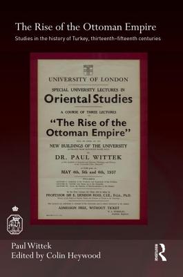 The Rise of the Ottoman Empire: Studies in the History of Turkey, thirteenth-fifteenth Centuries - Wittek, Paul, and Heywood, Colin (Editor)