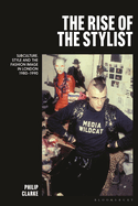 The Rise of the Stylist: Subculture, Style and the Fashion Image in London, 1980-1990