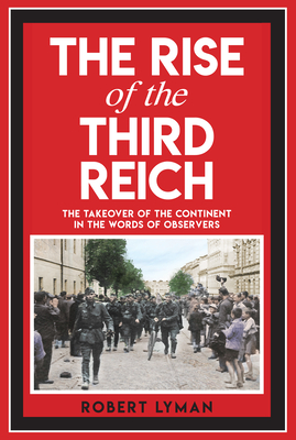 The Rise of the Third Reich: The Takeover of the Continent in the Words of Observers - Lyman, Robert