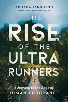 The Rise of the Ultra Runners: A Journey to the Edge of Human Endurance - Finn, Adharanand