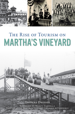The Rise of Tourism on Martha's Vineyard - Dresser, Thomas, and Gardella - Director of the Martha's Vineyard Chamber of Commerce, Nancy (Foreword by)
