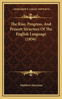 The Rise, Progress, and Present Structure of the English Language (1856) - Harrison, Matthew