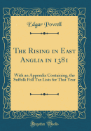 The Rising in East Anglia in 1381: With an Appendix Containing, the Suffolk Poll Tax Lists for That Year (Classic Reprint)