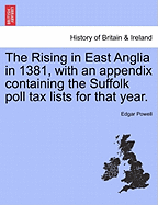 The Rising in East Anglia in 1381, with an Appendix Containing the Suffolk Poll Tax Lists for That Year.