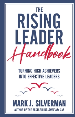 The Rising Leader Handbook: Turning High Achievers Into Effective Leaders - Silverman, Mark J