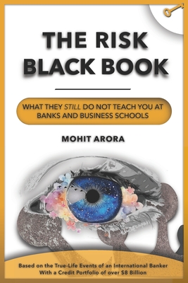 The Risk Black Book: What They Still Do Not Teach You at Banks and Business Schools - Arora, Mohit