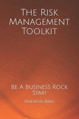 The Risk Management Toolkit: Be A Business Rock Star - Bird, Andrew