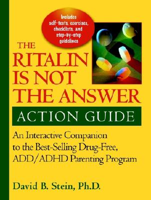 The Ritalin is Not the Answer: Action Guide - An Interactive Companion to the Bestselling Drug Free ADD/ADHD Parenting Program - Stein, David B.