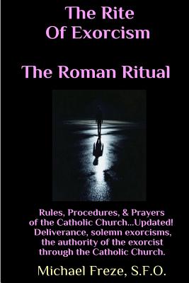 The Rite Of Exorcism The Roman Ritual: Rules, Procedures, Prayers of the Catholic Church - Freze, Michael