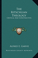 The Ritschlian Theology: Critical And Constructive.