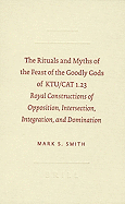 The Rituals and Myths of the Feast of the Goodly Gods of KTU/CAT 1.23: Royal Constructions of Opposition, Intersection, Integration, and Domination - Smith, Mark S