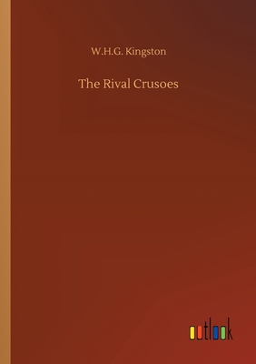 The Rival Crusoes - Kingston, W H G