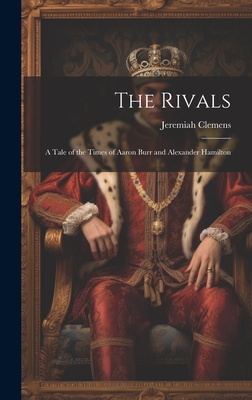 The Rivals: A Tale of the Times of Aaron Burr and Alexander Hamilton - Clemens, Jeremiah