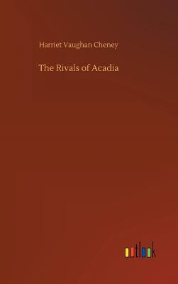 The Rivals of Acadia - Cheney, Harriet Vaughan