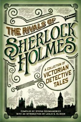 The Rivals of Sherlock Holmes: A Collection of Victorian Detective Tales - Dziemianowicz, Stefan (Compiled by), and Klinger, Leslie S. (Introduction by)